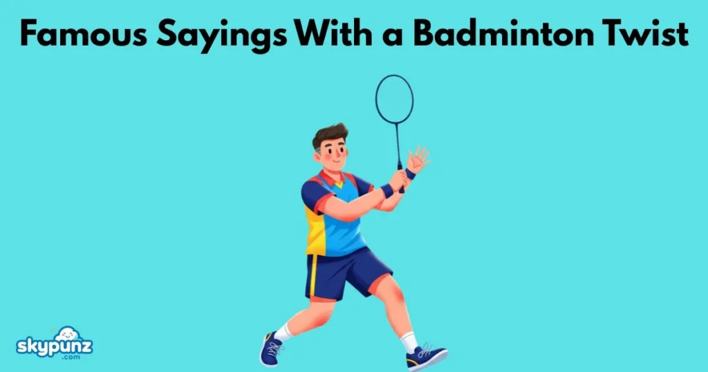 Famous Sayings With A Badminton Twist
