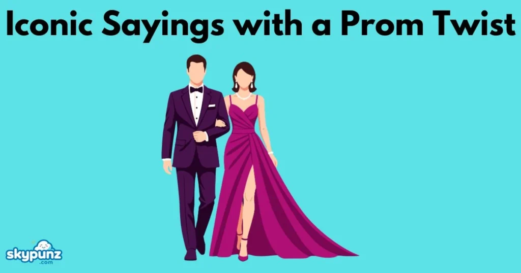 Iconic Sayings With A Prom Twist