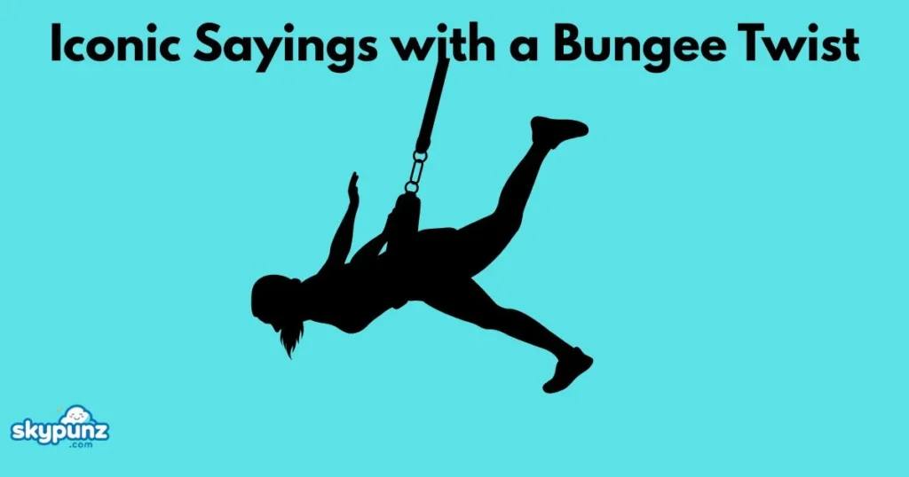 Iconic Sayings With A Bungee Twist