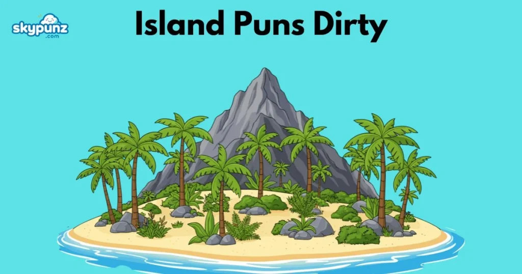 Island Puns Dirty