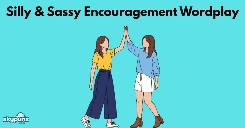 Silly And Sassy Encouragement Wordplay