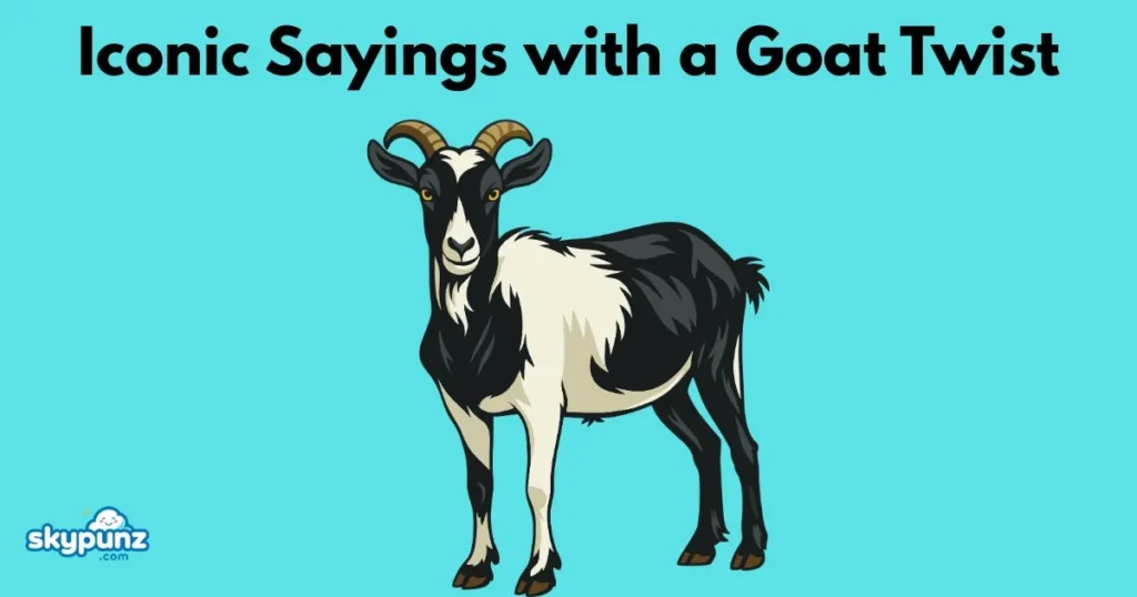 Iconic Sayings With A Goat Twist