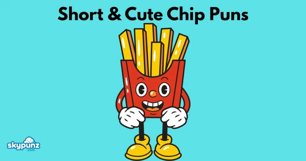 Short And Cute Chip Puns