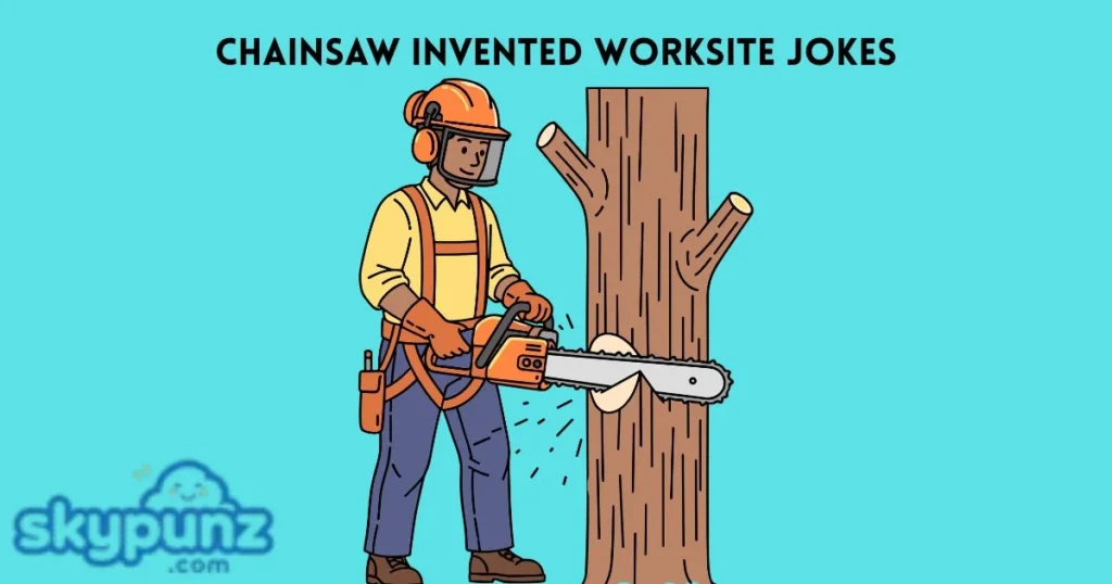 Chainsaw Invented Worksite Jokes